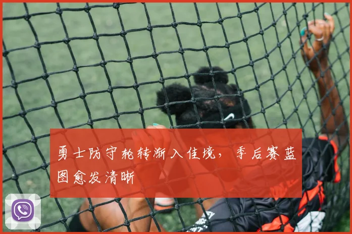 勇士防守轮转渐入佳境，季后赛蓝图愈发清晰