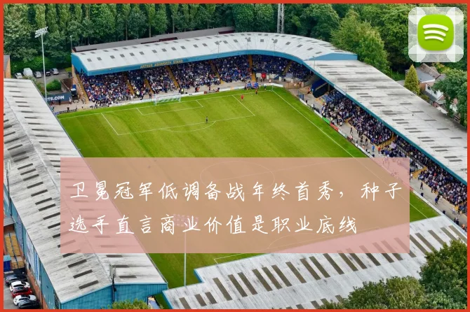 卫冕冠军低调备战年终首秀，种子选手直言商业价值是职业底线