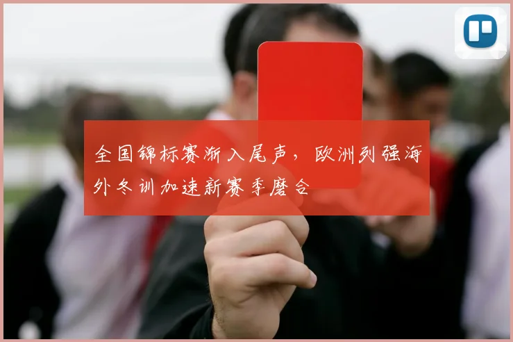 全国锦标赛渐入尾声，欧洲列强海外冬训加速新赛季磨合